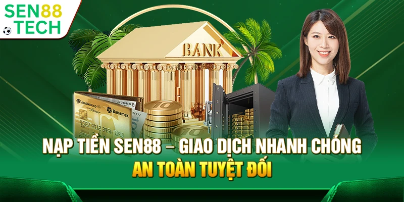 Nạp tiền Sen88 – Giao dịch nhanh chóng an toàn tuyệt đối