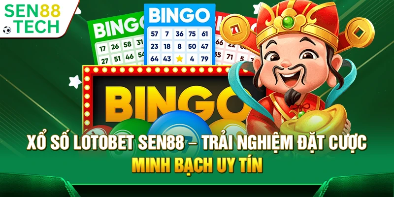 Xổ số Lotobet Sen88 – Trải nghiệm đặt cược minh bạch uy tín