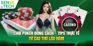 Chơi Poker đúng cách – Tips thực tế từ cao thủ lâu năm