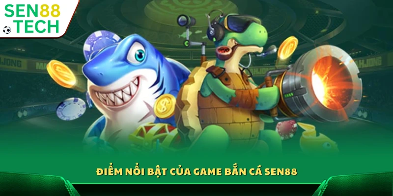 Những ưu thế khác biệt của game bắn cá Sen88