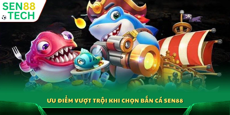 Điểm mạnh đặc biệt khi tham gia bắn cá Sen88