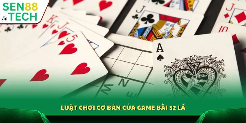Quy tắc chơi cơ bản trong trò bài 32 lá