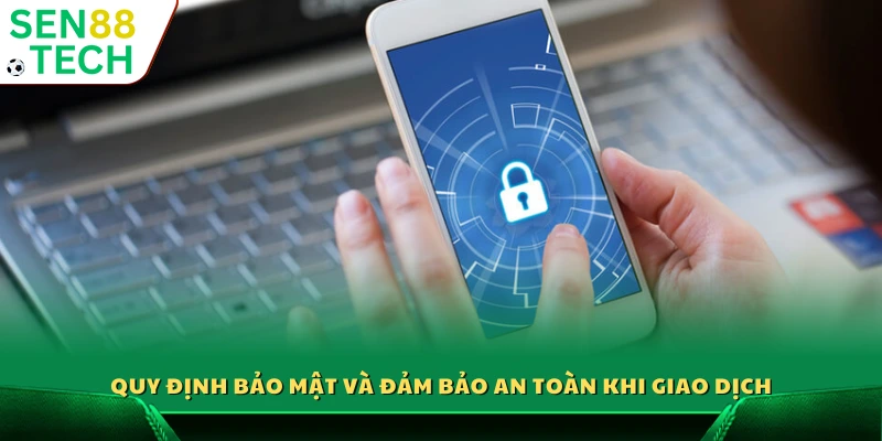 Quy định bảo mật và đảm bảo an toàn khi giao dịch