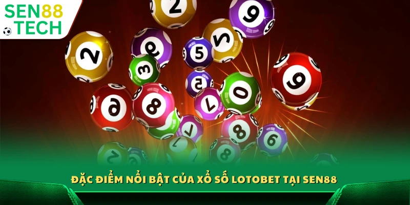 Các điểm mạnh chính của Lotobet Sen88